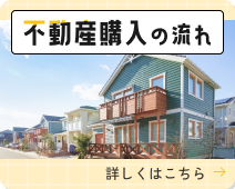 不動産購入の流れ 詳しくはこちら