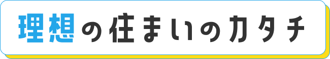 理想の住まいのカタチ